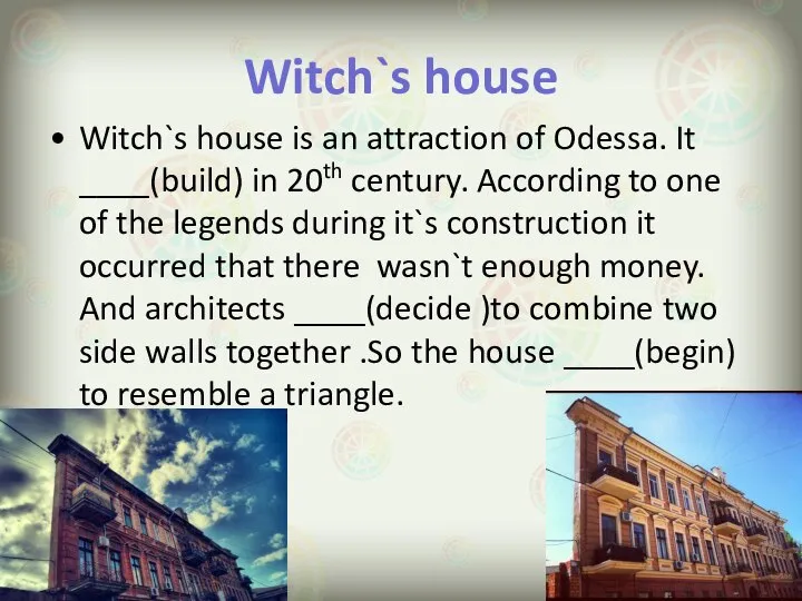 Witch`s house Witch`s house is an attraction of Odessa. It ____(build)