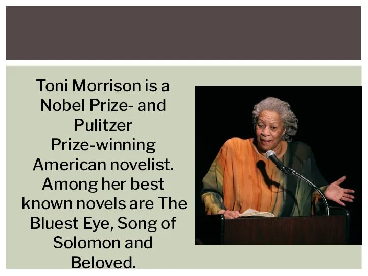 Toni Morrison is a Nobel Prize- and Pulitzer Prize-winning American novelist.