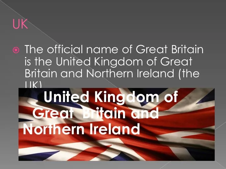 UK The official name of Great Britain is the United Kingdom