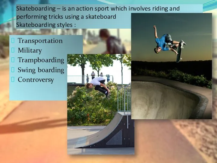Skateboarding – is an action sport which involves riding and performing
