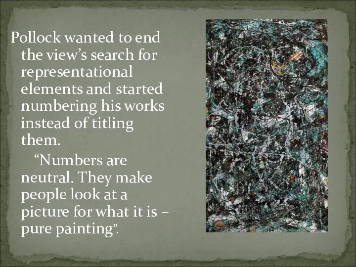 Pollock wanted to end the view’s search for representational elements and