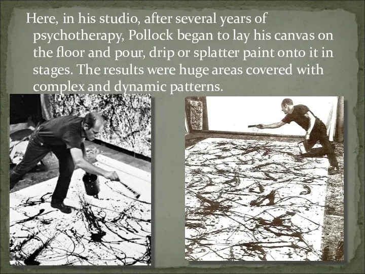 Here, in his studio, after several years of psychotherapy, Pollock began