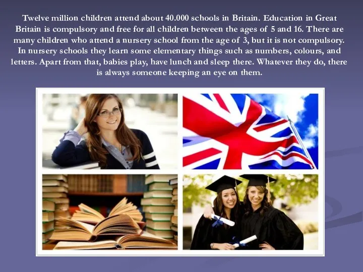 Twelve million children attend about 40.000 schools in Britain. Education in