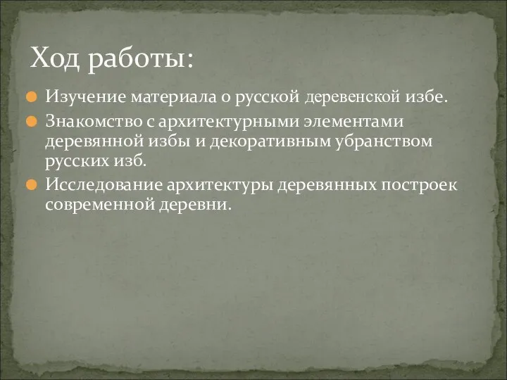 Ход работы: Изучение материала о русской деревенской избе. Знакомство с архитектурными