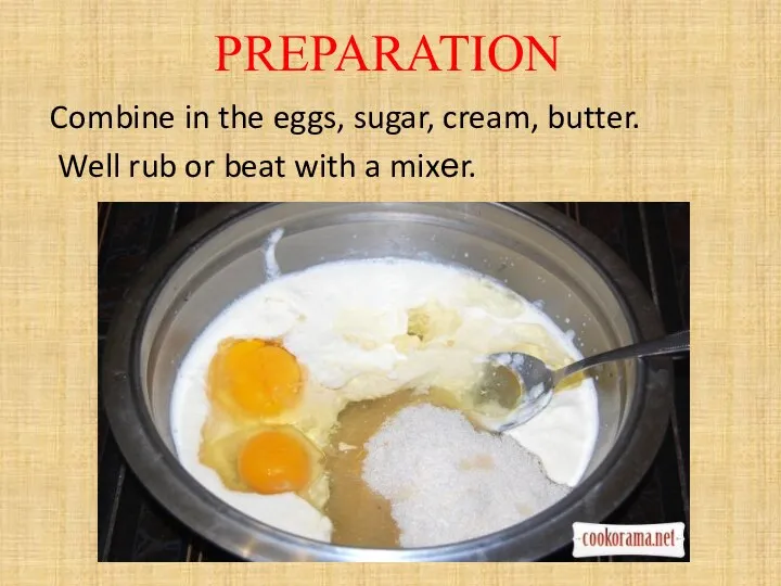 PREPARATION Combine in the eggs, sugar, cream, butter. Well rub or beat with a mixеr.