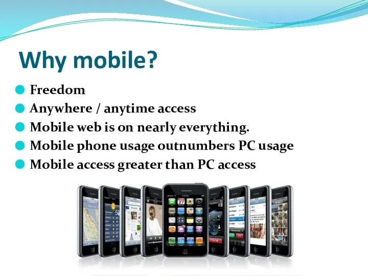 Why mobile? Freedom Anywhere / anytime access Mobile web is on
