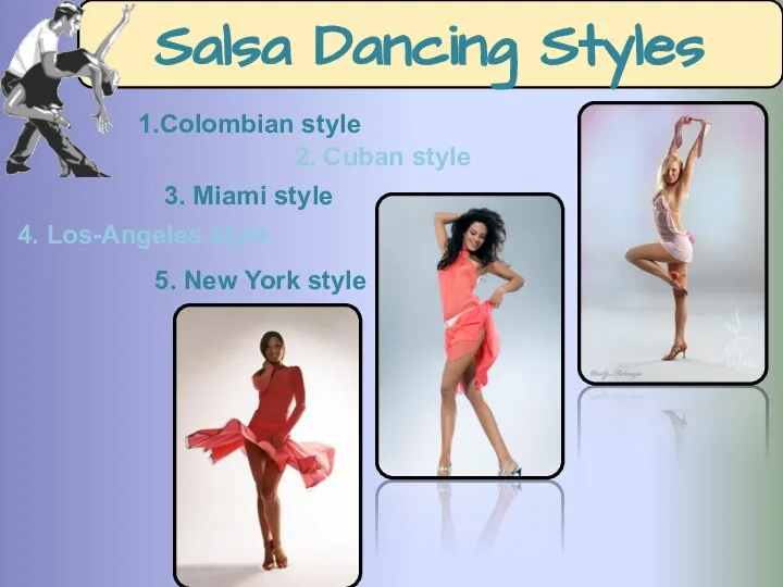 Salsa Dancing Styles 1.Colombian style 2. Cuban style 3. Miami style