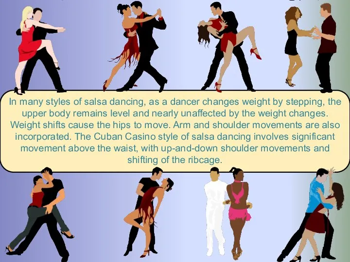In many styles of salsa dancing, as a dancer changes weight