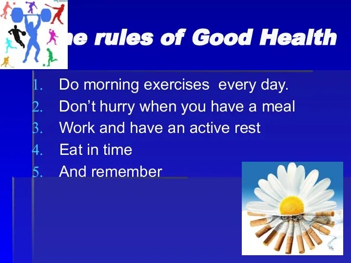 Some rules of Good Health Do morning exercises every day. Don’t