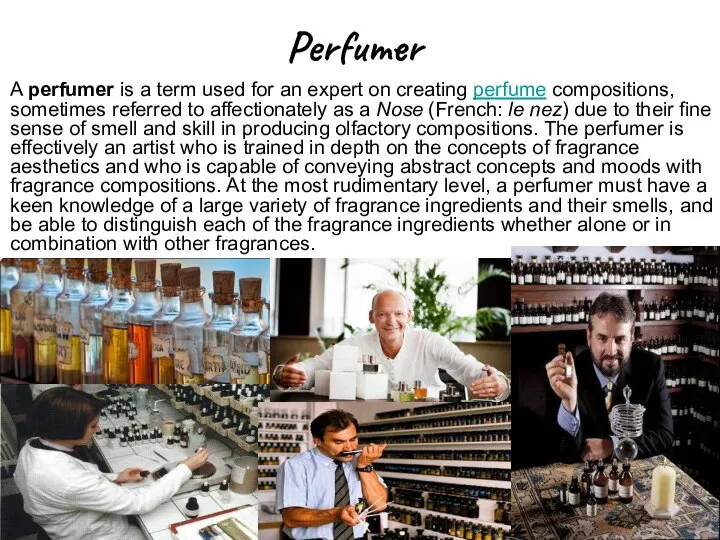 Perfumer A perfumer is a term used for an expert on