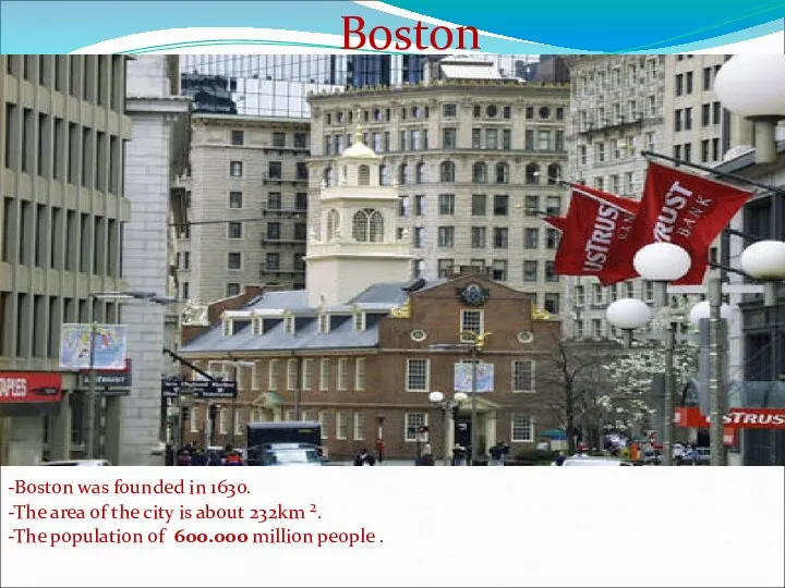 Boston -Boston was founded in 1630. -The area of the city