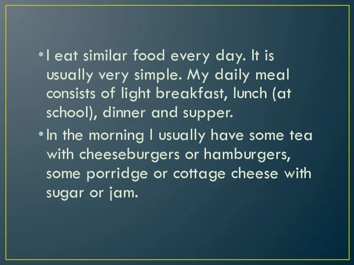 I eat similar food every day. It is usually very simple.