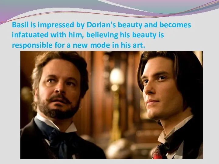 Basil is impressed by Dorian's beauty and becomes infatuated with him,