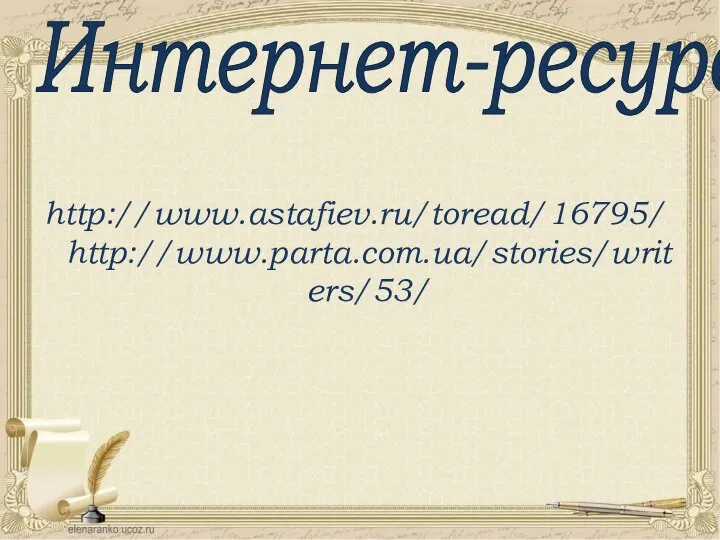 Интернет-ресурсы http://www.astafiev.ru/toread/16795/ http://www.parta.com.ua/stories/writers/53/