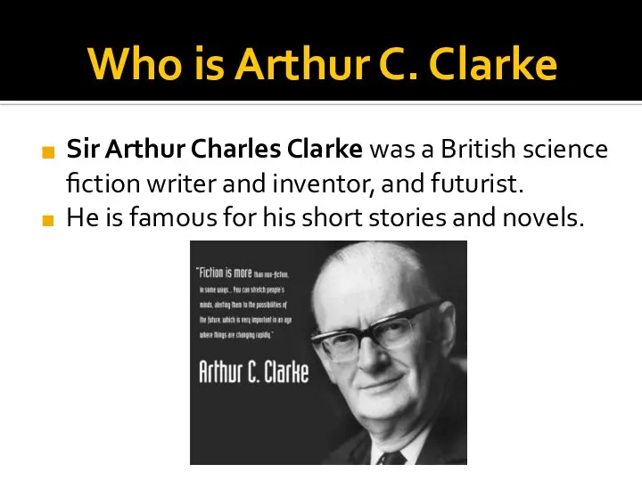 Who is Arthur C. Clarke Sir Arthur Charles Clarke was a