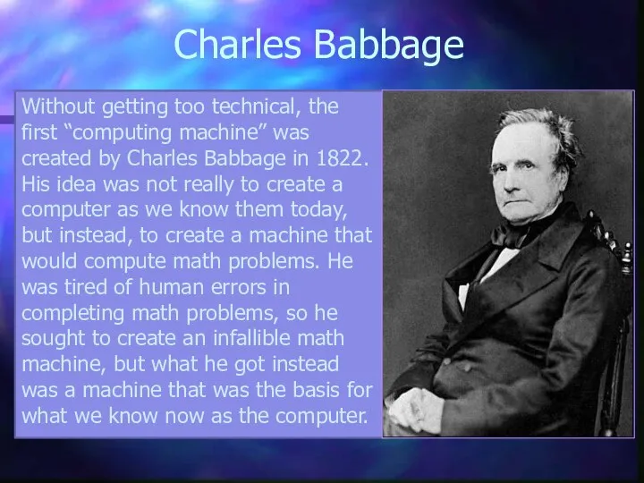 Charles Babbage Without getting too technical, the first “computing machine” was