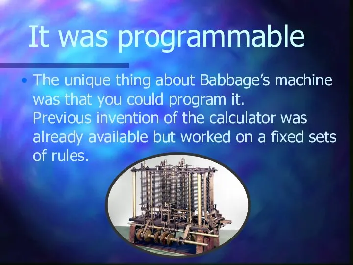 It was programmable The unique thing about Babbage’s machine was that