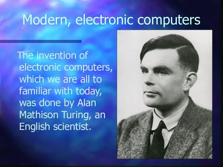 Modern, electronic computers The invention of electronic computers, which we are