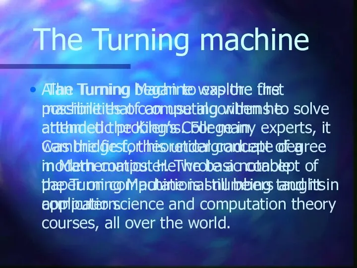 The Turning machine Alan Turning began to explore the possibilities of