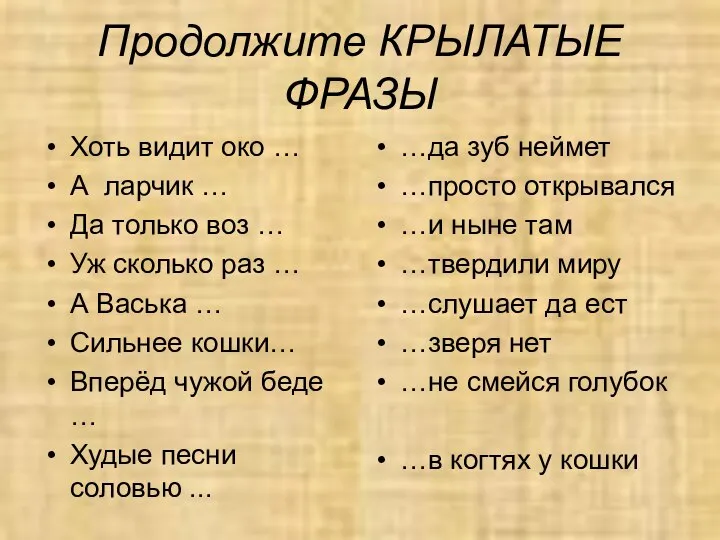 Продолжите КРЫЛАТЫЕ ФРАЗЫ Хоть видит око … А ларчик … Да