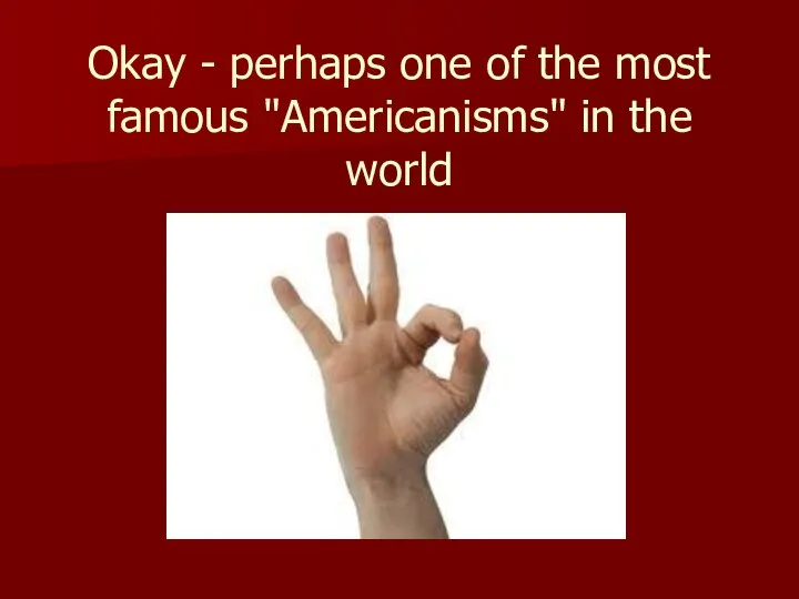 Okay - perhaps one of the most famous "Americanisms" in the world