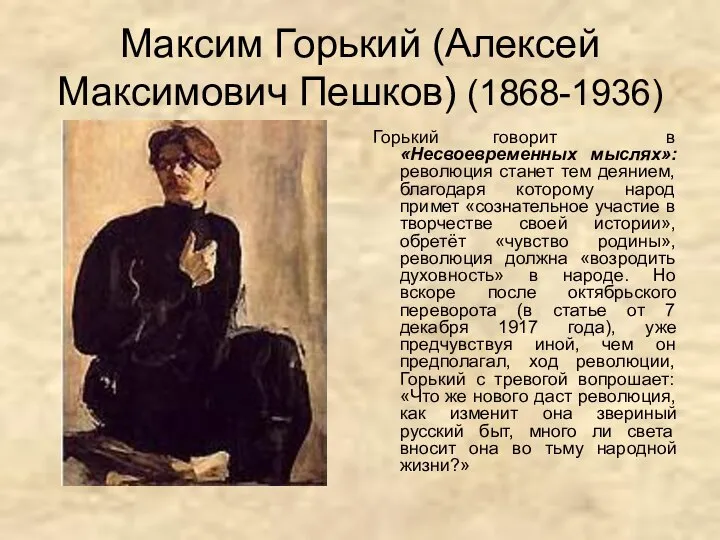 Максим Горький (Алексей Максимович Пешков) (1868-1936) Горький говорит в «Несвоевременных мыслях»: