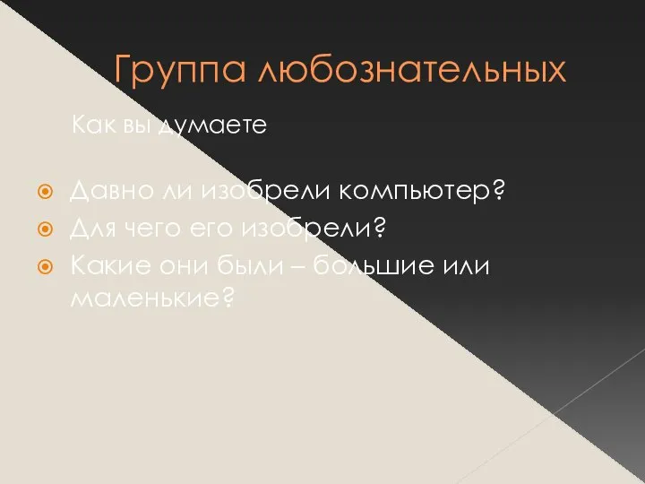 Группа любознательных Давно ли изобрели компьютер? Для чего его изобрели? Какие