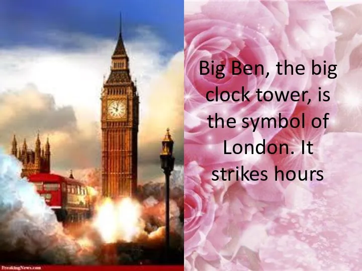 Big Ben, the big clock tower, is the symbol of London. It strikes hours