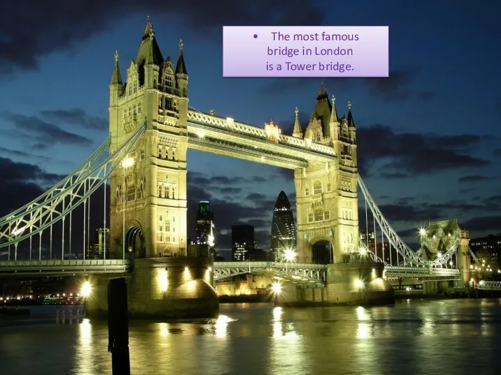 The most famous bridge in London is a Tower bridge.