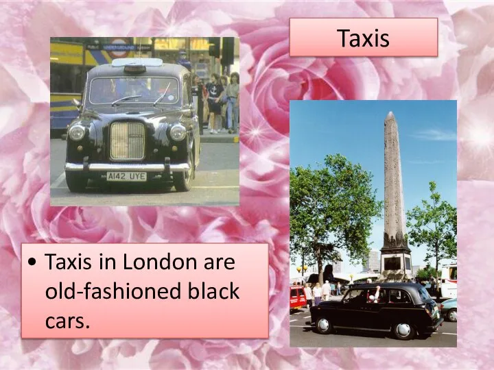 Taxis in London are old-fashioned black cars. Taxis