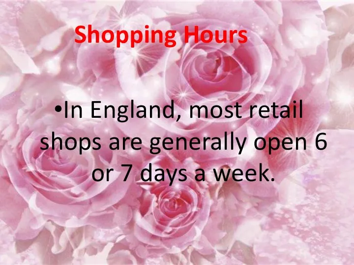 Shopping Hours In England, most retail shops are generally open 6 or 7 days a week.