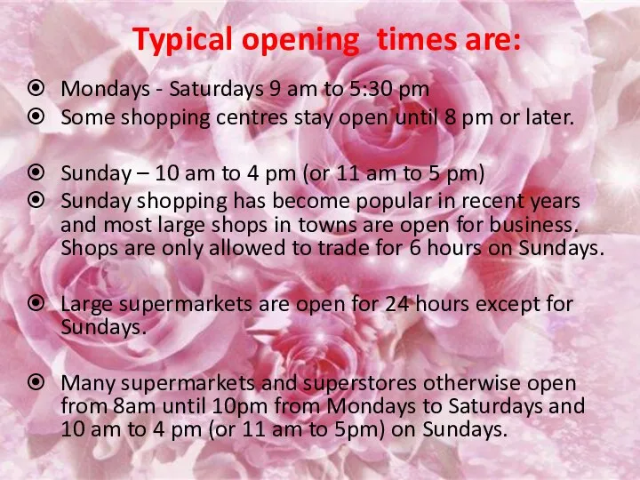 Typical opening times are: Mondays - Saturdays 9 am to 5:30