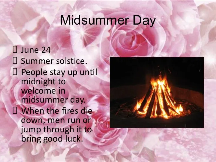 Midsummer Day June 24 Summer solstice. People stay up until midnight