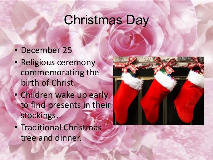 Christmas Day December 25 Religious ceremony commemorating the birth of Christ.