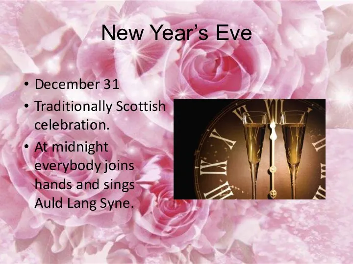 New Year’s Eve December 31 Traditionally Scottish celebration. At midnight everybody