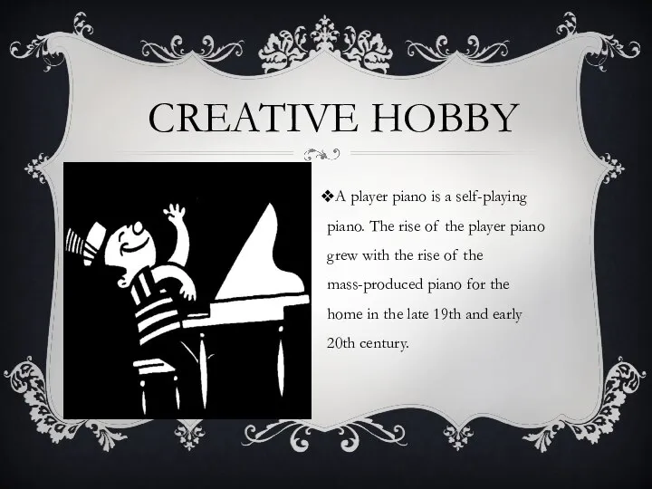 Creative hobby A player piano is a self-playing piano. The rise