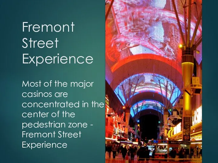 Fremont Street Experience Most of the major casinos are concentrated in