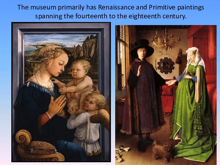 The museum primarily has Renaissance and Primitive paintings spanning the fourteenth to the eighteenth century.