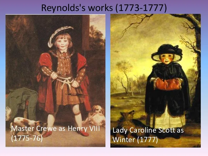 Reynolds's works (1773-1777) Master Crewe as Henry VIII (1775-76) Lady Caroline Scott as Winter (1777)