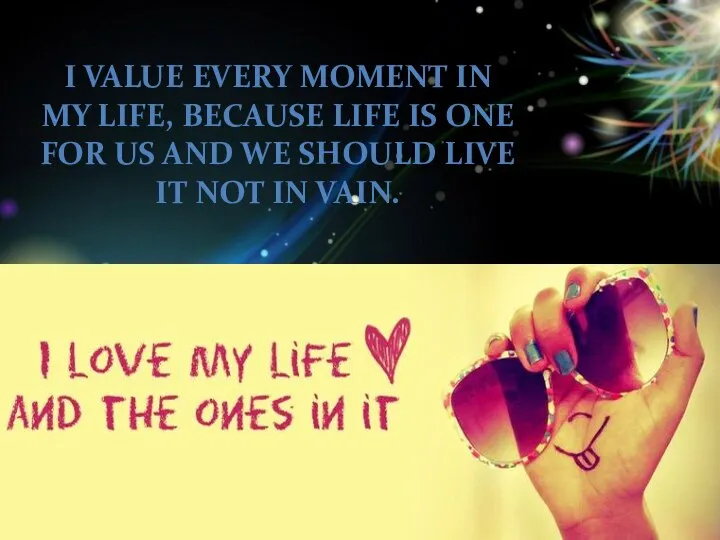 I value every moment in my life, because life is one