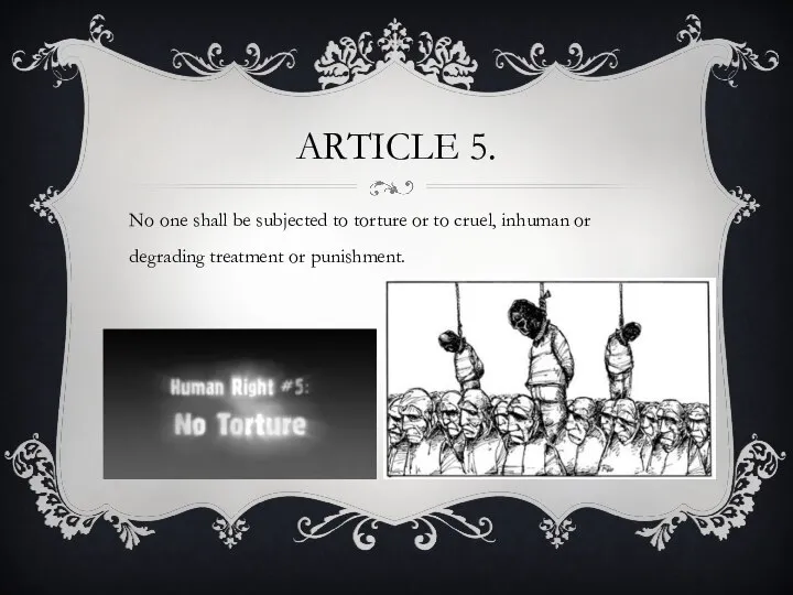 Article 5. No one shall be subjected to torture or to