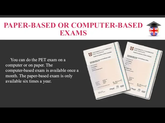 Paper-based or computer-based exams You can do the PET exam on