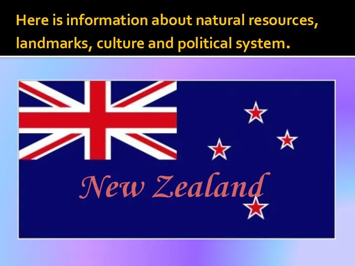 Here is information about natural resources, landmarks, culture and political system. New Zealand