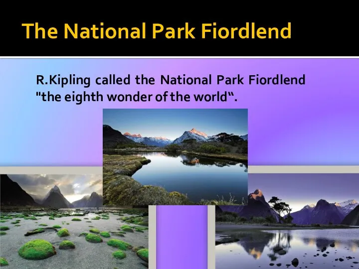 The National Park Fiordlend R.Kipling called the National Park Fiordlend "the eighth wonder of the world“.