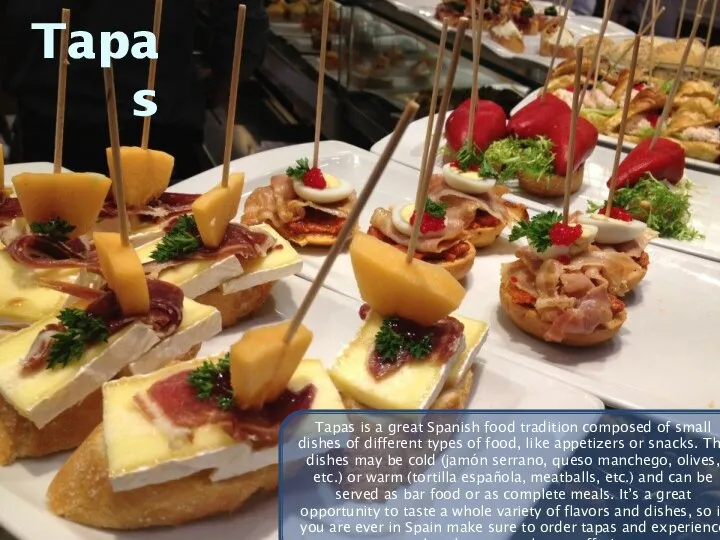 Tapas Tapas is a great Spanish food tradition composed of small