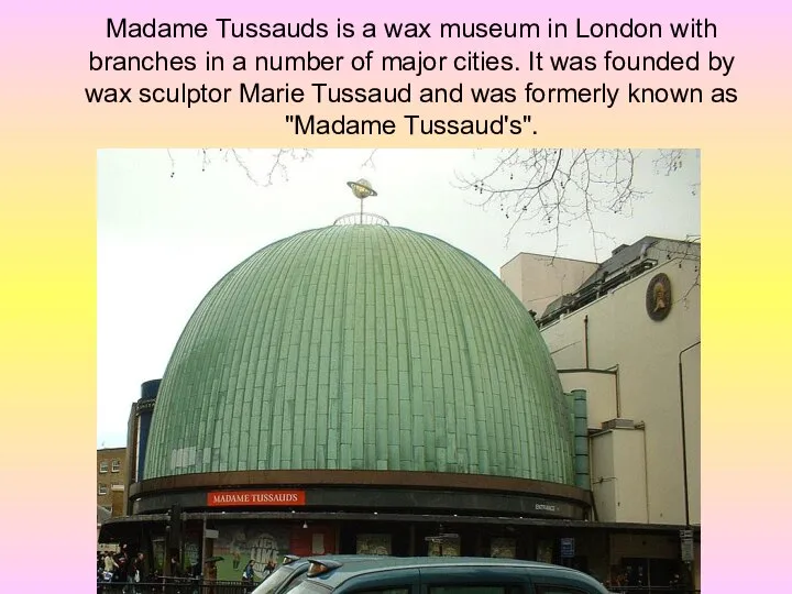 Madame Tussauds is a wax museum in London with branches in