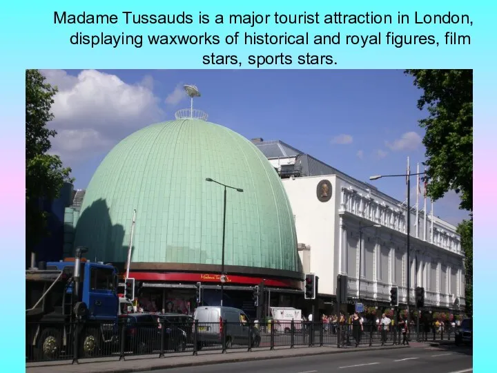 Madame Tussauds is a major tourist attraction in London, displaying waxworks