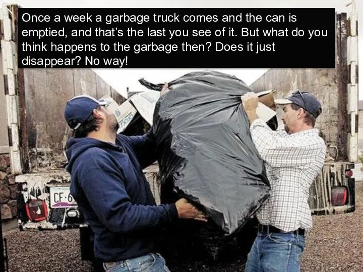 Once a week a garbage truck comes and the can is