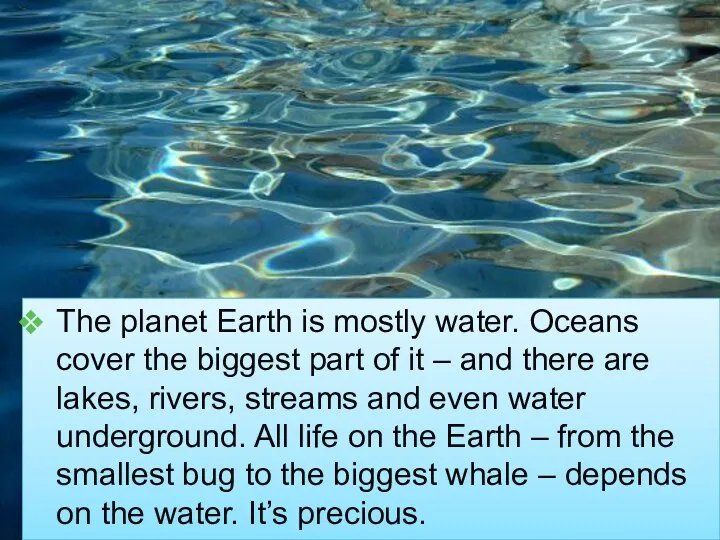 The planet Earth is mostly water. Oceans cover the biggest part