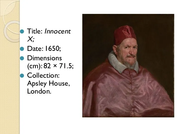 Title: Innocent X; Date: 1650; Dimensions (cm): 82 × 71.5; Collection: Apsley House, London.